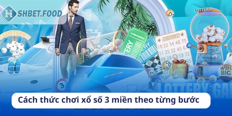 4 bước tham gia xổ số 3 miền là gì theo từng bước